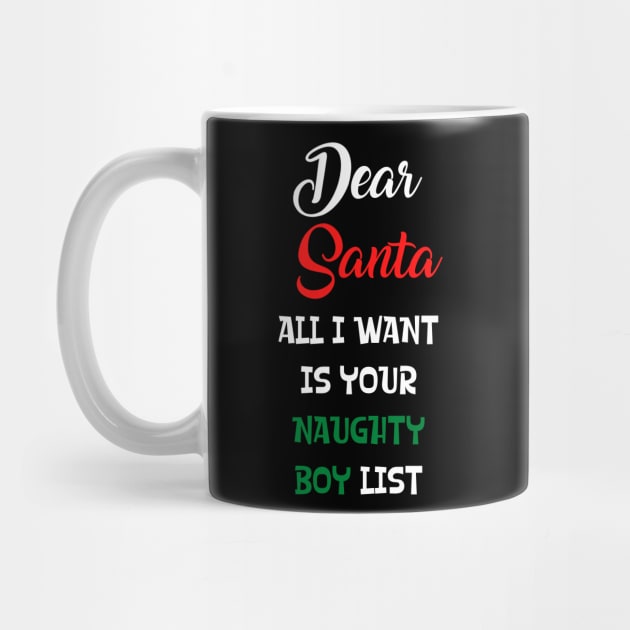 Dear Santa All I Want Is Your Naughty Boy List by SybaDesign